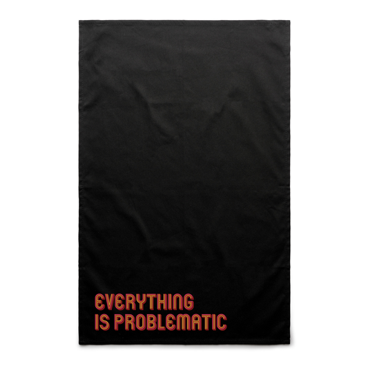 Everything Is Problematic Tea Towel